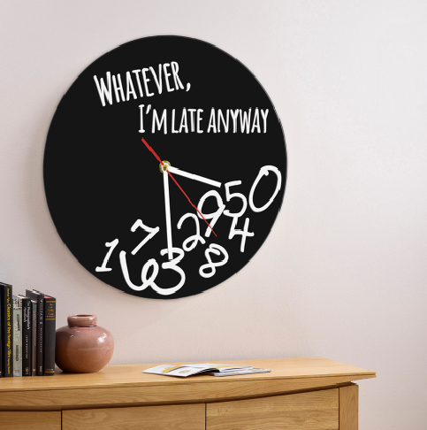 The Whatever I'm Late Anyway Clock