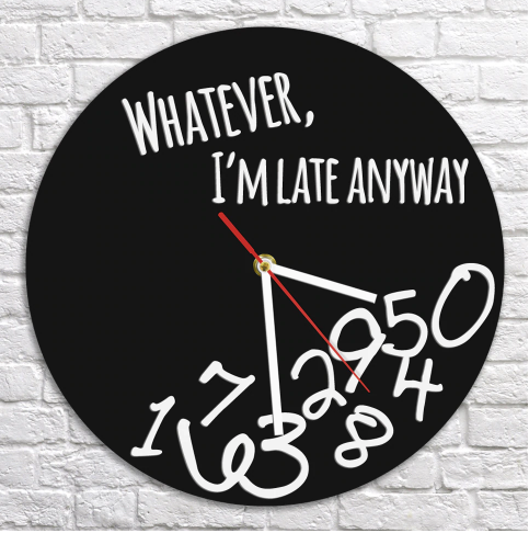 The Whatever I'm Late Anyway Clock