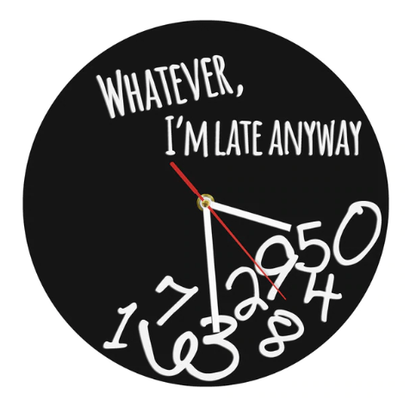 The Whatever I'm Late Anyway Clock